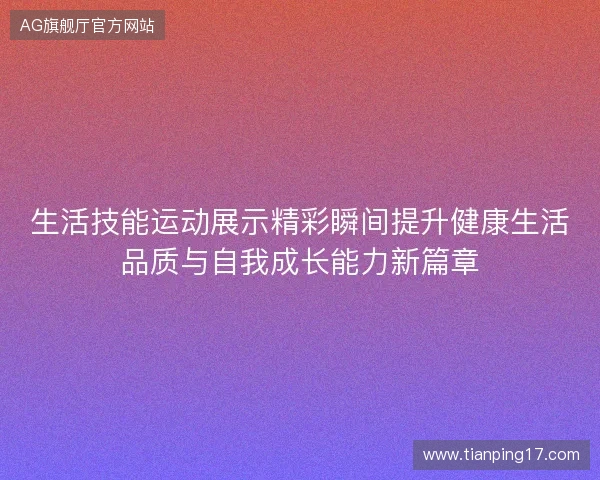 生活技能运动展示精彩瞬间提升健康生活品质与自我成长能力新篇章